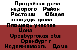 Продаётся дача недорого › Район ­ Ростоши-2 › Общая площадь дома ­ 5 › Площадь участка ­ 6 › Цена ­ 200 000 - Оренбургская обл., Оренбург г. Недвижимость » Дома, коттеджи, дачи продажа   